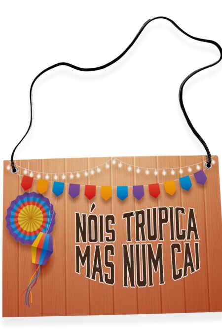 Placa Fantasia - Festa Junina - Nóis Trupica Mas Num Cai